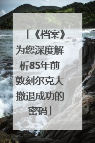 《档案》为您深度解析85年前敦刻尔克大撤退成功的密码