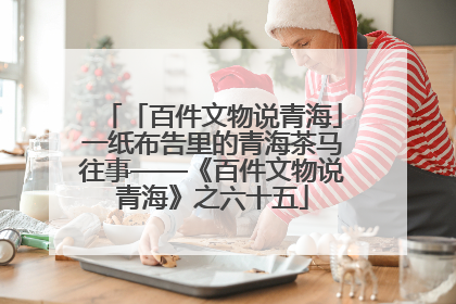 「百件文物说青海」一纸布告里的青海茶马往事——《百件文物说青海》之六十五