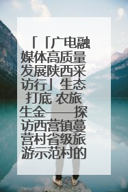 「广电融媒体高质量发展陕西采访行」生态打底 农旅生金——探访西营镇蔓营村省级旅游示范村的振兴密码