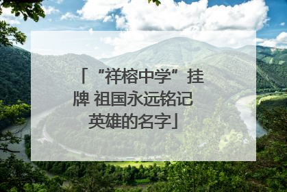 “祥榕中学”挂牌 祖国永远铭记英雄的名字
