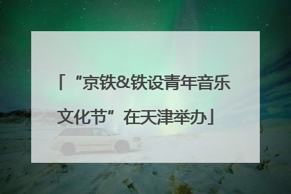 “京铁&铁设青年音乐文化节”在天津举办