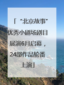 “北京故事”优秀小剧场剧目展演6月启幕，24部作品轮番上演