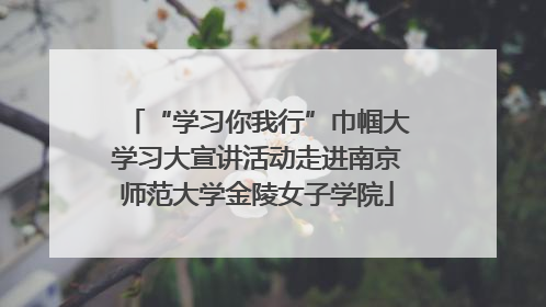 “学习你我行”巾帼大学习大宣讲活动走进南京师范大学金陵女子学院