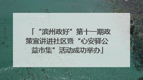 “滨州政好”第十一期政策宣讲进社区暨“心安驿公益市集”活动成功举办