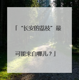 “长安的荔枝”最可能来自哪儿？