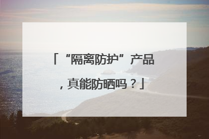 “隔离防护”产品，真能防晒吗？