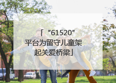 “61520”平台为留守儿童架起关爱桥梁