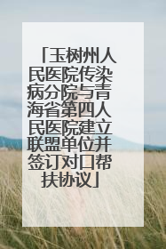 玉树州人民医院传染病分院与青海省第四人民医院建立联盟单位并签订对口帮扶协议