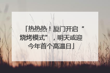 热热热！厦门开启“烧烤模式”，明天或迎今年首个高温日