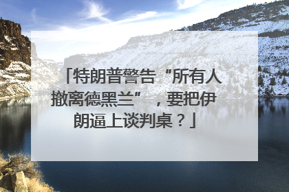 特朗普警告“所有人撤离德黑兰”，要把伊朗逼上谈判桌？