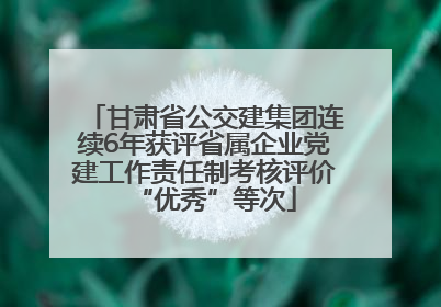 甘肃省公交建集团连续6年获评省属企业党建工作责任制考核评价“优秀”等次