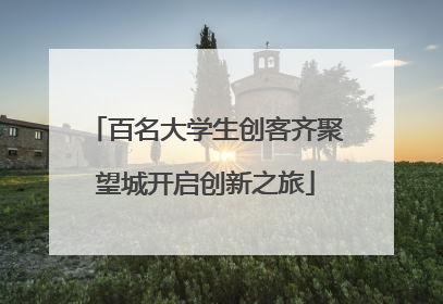 百名大学生创客齐聚望城开启创新之旅