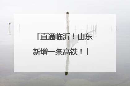 直通临沂！山东新增一条高铁！