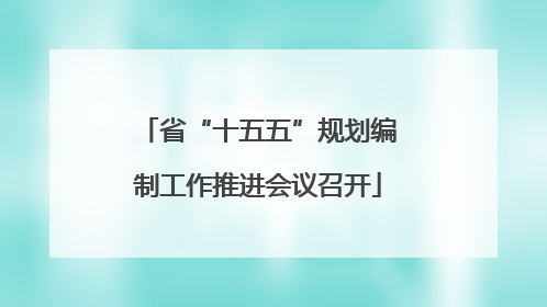 省“十五五”规划编制工作推进会议召开