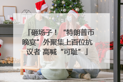 砸场子！“特朗普币晚宴”外聚集上百位抗议者 高喊“可耻”