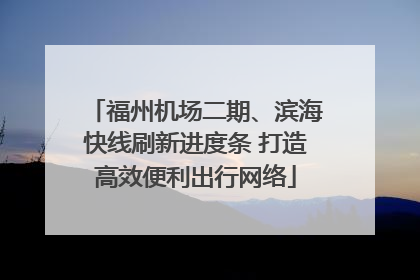 福州机场二期、滨海快线刷新进度条 打造高效便利出行网络