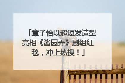 章子怡以超短发造型亮相《酱园弄》剧组红毯，冲上热搜！