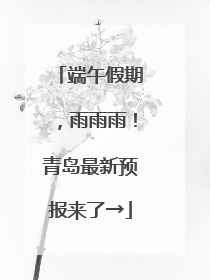 端午假期，雨雨雨！青岛最新预报来了→