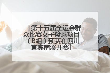 第十五届全运会群众比赛女子篮球项目（B组）预赛在四川宜宾南溪开赛
