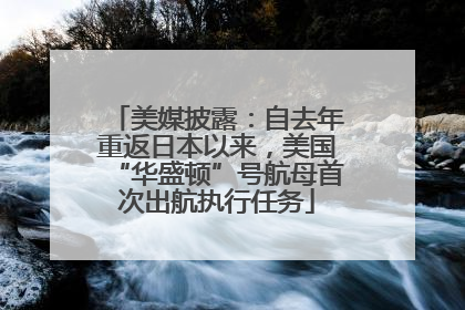 美媒披露：自去年重返日本以来，美国“华盛顿”号航母首次出航执行任务