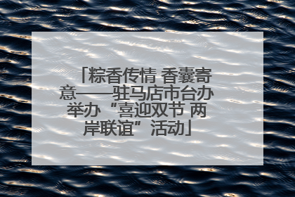 粽香传情 香囊寄意——驻马店市台办举办“喜迎双节 两岸联谊”活动