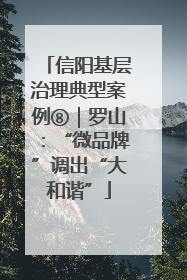 信阳基层治理典型案例⑧｜罗山：“微品牌”调出“大和谐”