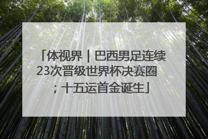体视界｜巴西男足连续23次晋级世界杯决赛圈；十五运首金诞生