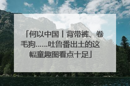 何以中国丨背带裤、卷毛狗……吐鲁番出土的这幅童趣图看点十足