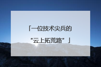 一位技术尖兵的“云上拓荒路”