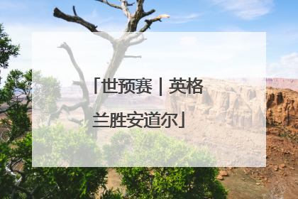 世预赛｜英格兰胜安道尔