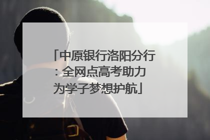 中原银行洛阳分行：全网点高考助力 为学子梦想护航