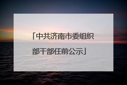 中共济南市委组织部干部任前公示