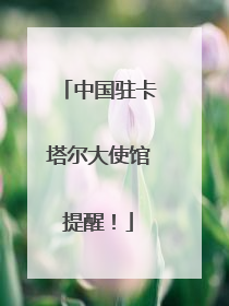 中国驻卡塔尔大使馆提醒！