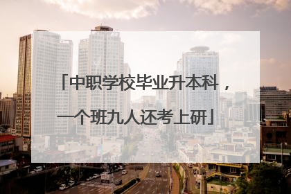 中职学校毕业升本科，一个班九人还考上研