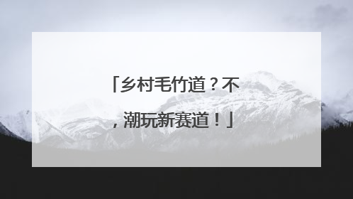 乡村毛竹道？不，潮玩新赛道！