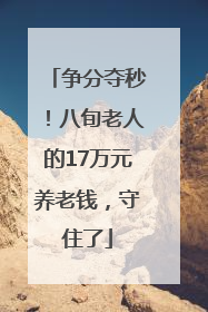 争分夺秒！八旬老人的17万元养老钱，守住了