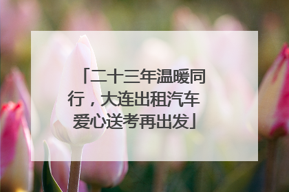二十三年温暖同行，大连出租汽车爱心送考再出发