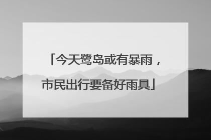 今天鹭岛或有暴雨，市民出行要备好雨具