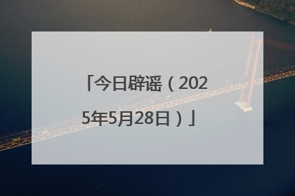 今日辟谣（2025年5月28日）