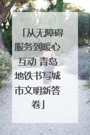 从无障碍服务到暖心互动 青岛地铁书写城市文明新答卷