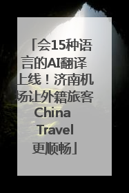 会15种语言的AI翻译上线！济南机场让外籍旅客China Travel更顺畅