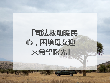 司法救助暖民心，困境母女迎来希望曙光