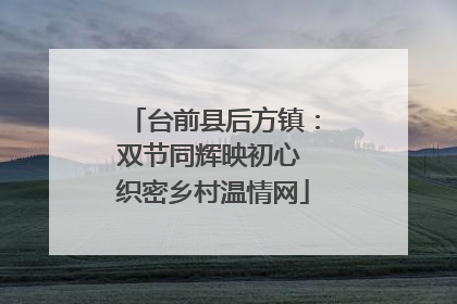台前县后方镇：双节同辉映初心 织密乡村温情网