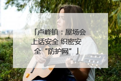 卢峰镇：屋场会上话安全 织密安全“防护网”