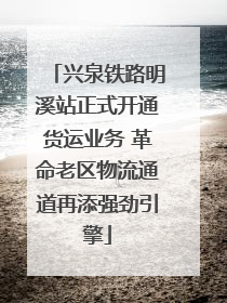 兴泉铁路明溪站正式开通货运业务 革命老区物流通道再添强劲引擎