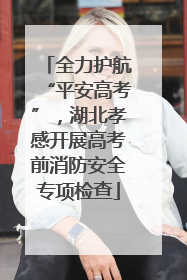 全力护航“平安高考”，湖北孝感开展高考前消防安全专项检查