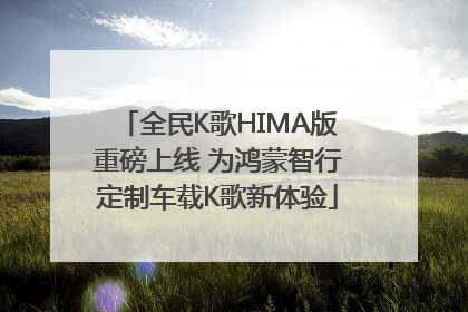 全民K歌HIMA版重磅上线 为鸿蒙智行定制车载K歌新体验