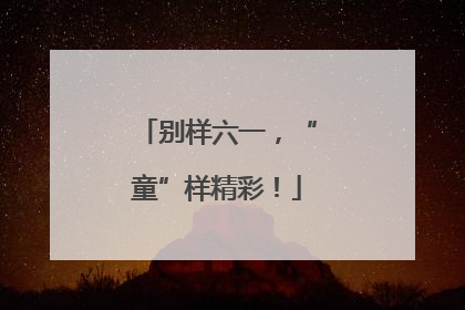 别样六一，“童”样精彩！