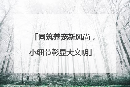 同筑养宠新风尚，小细节彰显大文明