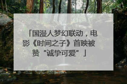国漫人梦幻联动，电影《时间之子》首映被赞“诚挚可爱”